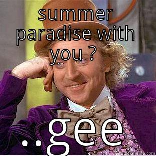 SUMMER PARADISE WITH YOU ?  ..GEE Creepy Wonka