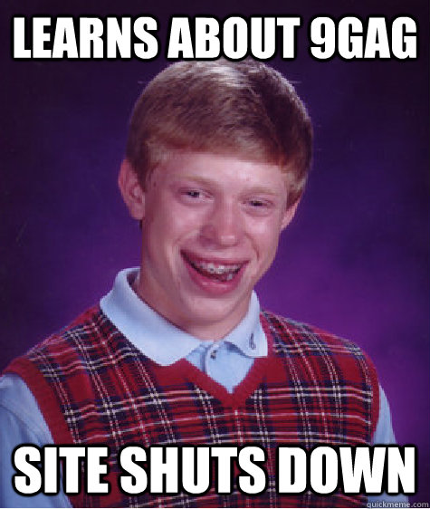 Learns about 9GAG Site shuts down  Bad Luck Brian