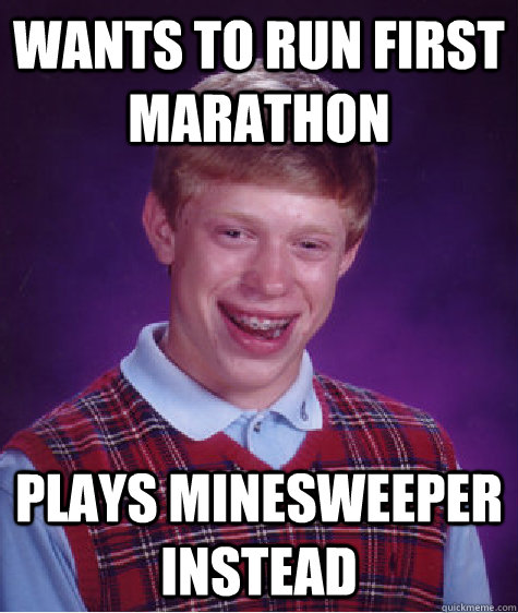 Wants to run first marathon plays minesweeper instead - Wants to run first marathon plays minesweeper instead  Bad Luck Brian