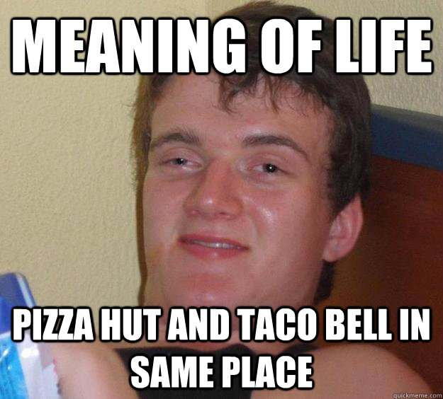 Meaning of Life Pizza Hut and Taco Bell in same place  10 Guy