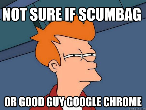 Not sure if scumbag Or good guy google chrome  Futurama Fry