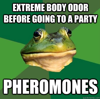 Extreme Body odor before going to a party Pheromones - Extreme Body odor before going to a party Pheromones  Foul Bachelor Frog