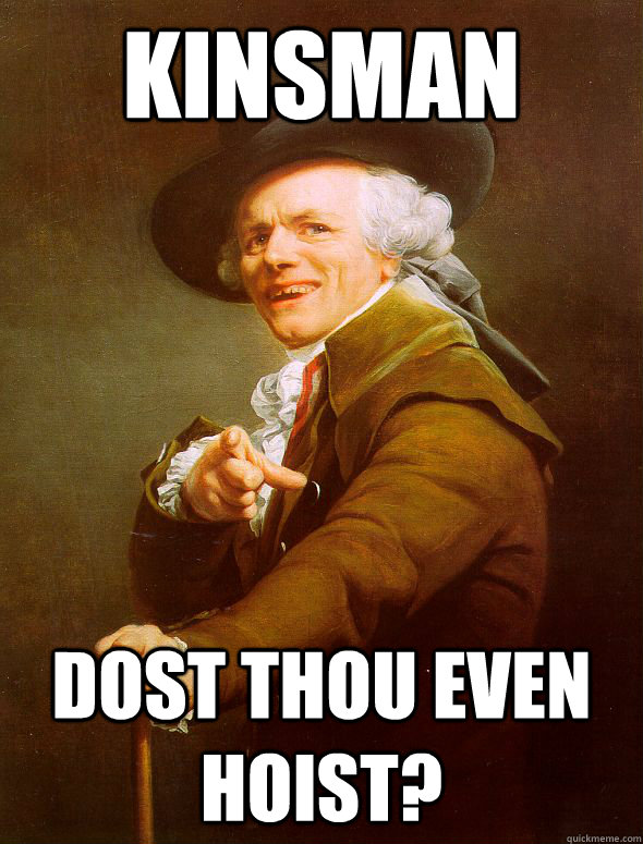 KINSMAN DOST THOU EVEN HOIST?  Joseph Ducreux