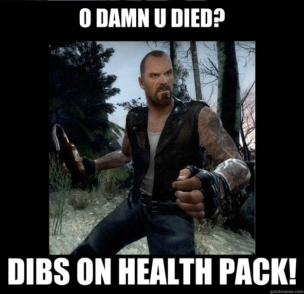 O damn u died? DIBS ON HEALTH PACK!  