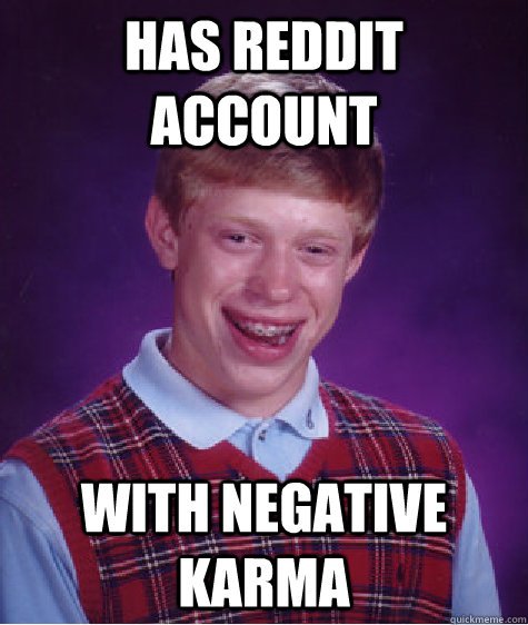 Has Reddit account with negative karma  Bad Luck Brian