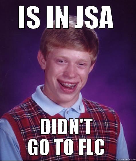 OMG FLC! - IS IN JSA DIDN'T GO TO FLC Bad Luck Brian