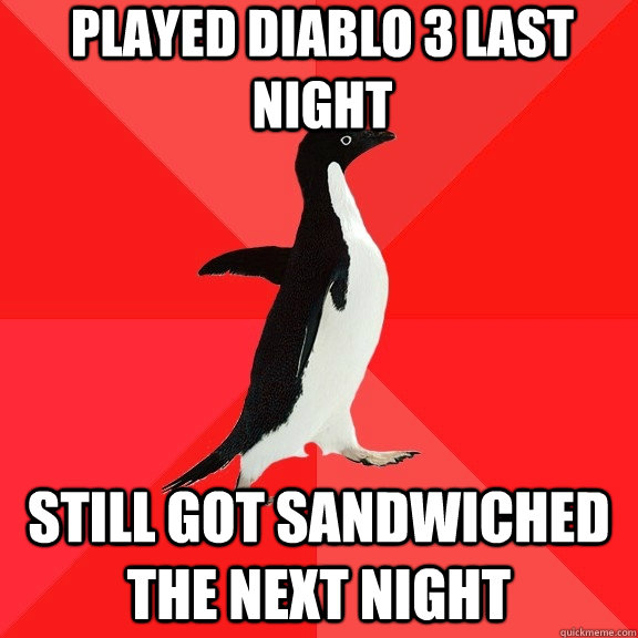 Played diablo 3 last night Still got sandwiched the next night - Played diablo 3 last night Still got sandwiched the next night  Socially Awesome Penguin