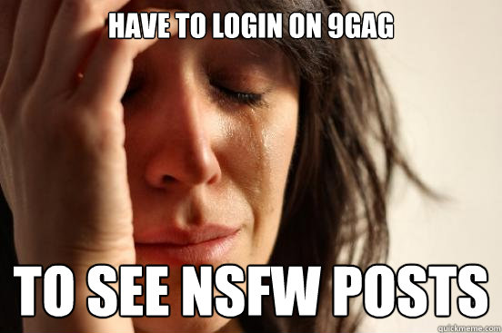 Have to login on 9gag TO see NSFW posts  First World Problems