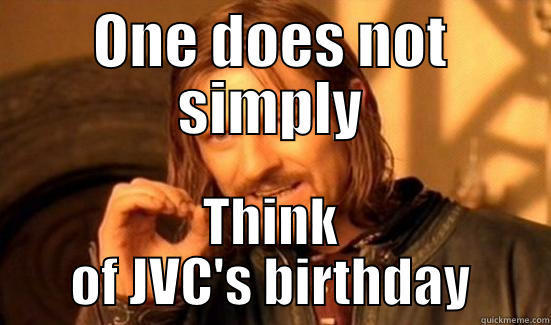 ONE DOES NOT SIMPLY THINK OF JVC'S BIRTHDAY Boromir