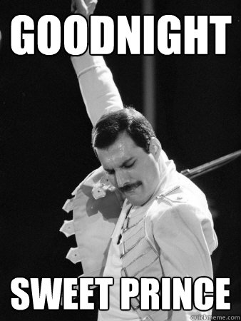 Goodnight sweet prince  Freddie Mercury