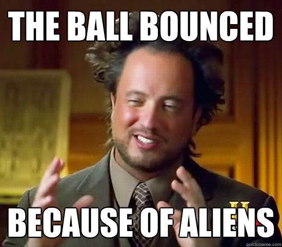 The ball bounced because of aliens - The ball bounced because of aliens  Ancient Aliens