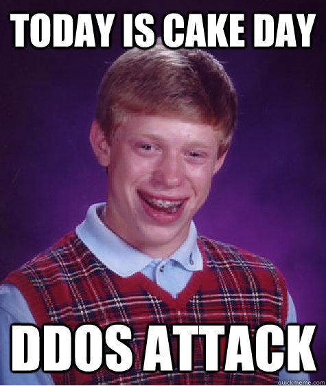 today is Cake day DDOs Attack   Bad Luck Brian