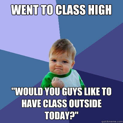 went to class high 