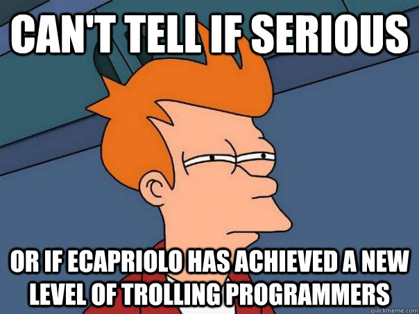 can't tell if serious or if ecapriolo has achieved a new level of trolling programmers  Futurama Fry