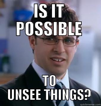 The Inbetweeners - Will - is it possible to unsee things - IS IT POSSIBLE TO UNSEE THINGS? Misc