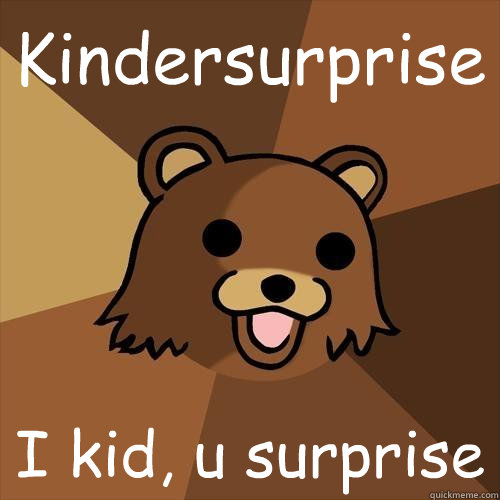 Kindersurprise I kid, u surprise  - Kindersurprise I kid, u surprise   Pedobear