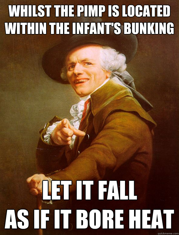 whilst the pimp is located within the infant's bunking let it fall
as if it bore heat  Joseph Ducreux