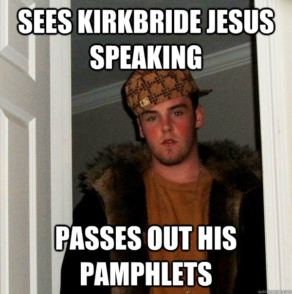 Sees Kirkbride Jesus Speaking Passes out his Pamphlets  - Sees Kirkbride Jesus Speaking Passes out his Pamphlets   Scumbag Steve