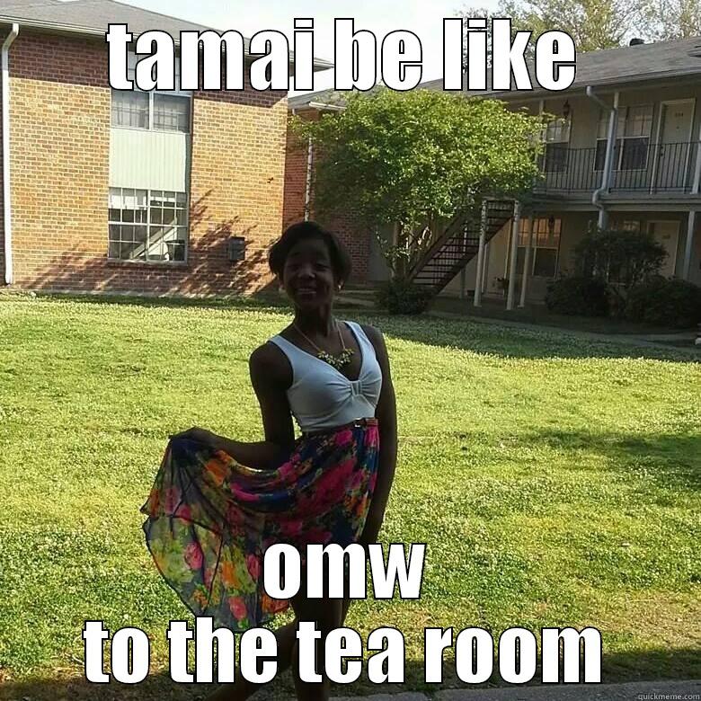 mw to the tea ro - TAMAI BE LIKE OMW TO THE TEA ROOM Misc