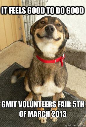 It feels good to do good GMIT Volunteers fair 5th of march 2013  Good Dog Greg