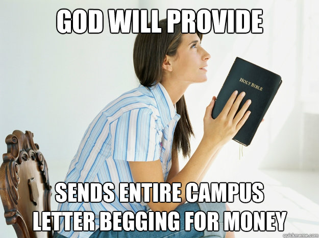 God will provide Sends entire campus
letter begging for money  Annoying College Christian