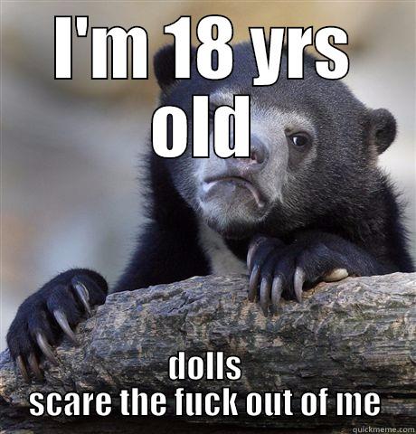 I'M 18 YRS OLD DOLLS SCARE THE FUCK OUT OF ME Confession Bear