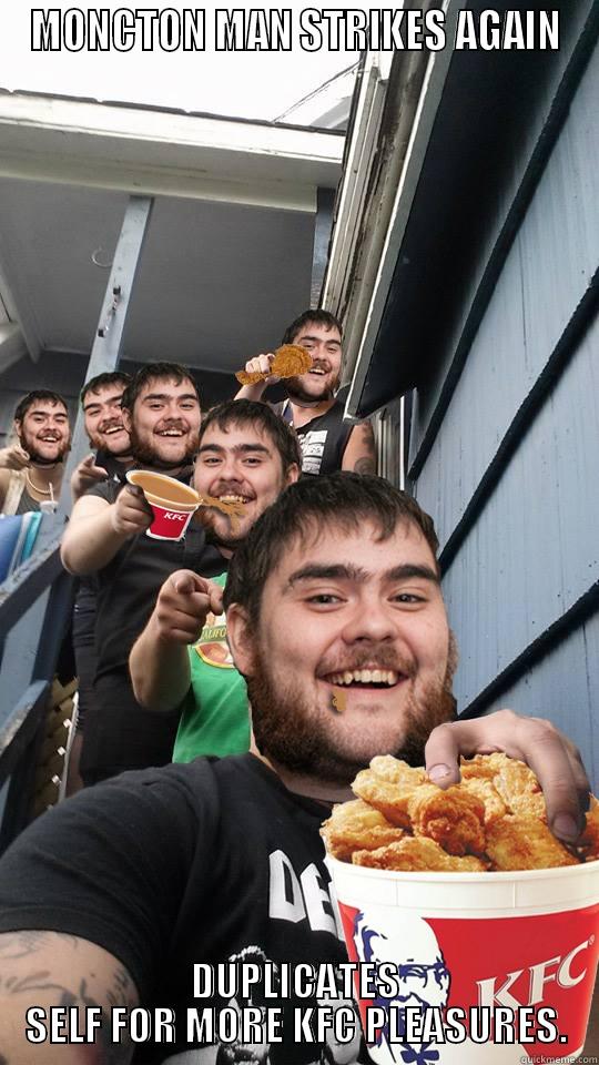 MONCTON MAN STRIKES AGAIN DUPLICATES SELF FOR MORE KFC PLEASURES. Misc