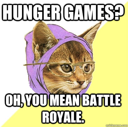 hunger games? oh, you mean battle royale.  Hipster Kitty