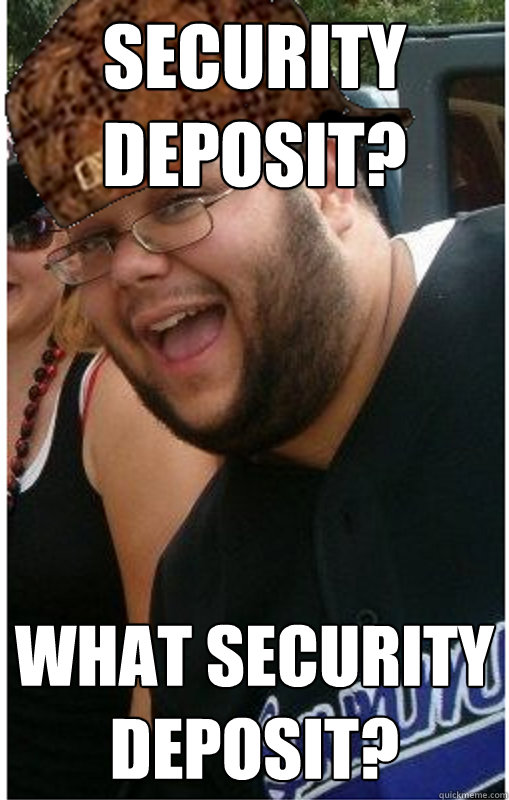 Security deposit? What security deposit?  