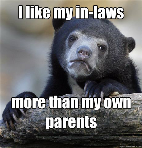 I like my in-laws more than my own parents  Confession Bear