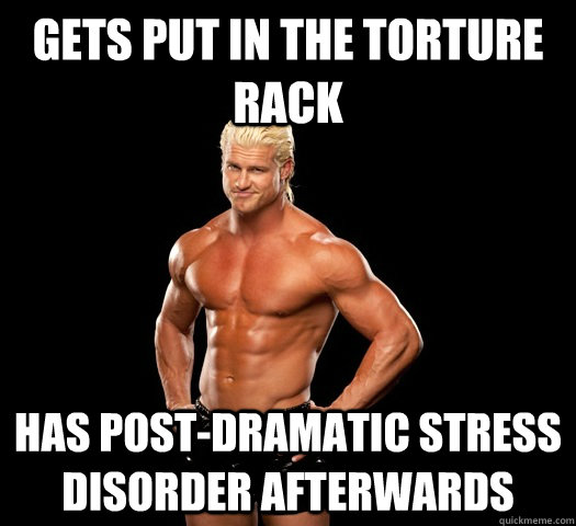 Gets put in the torture rack Has post-dramatic stress disorder afterwards  Dolph Ziggler