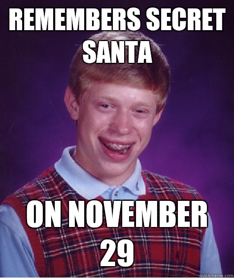 Remembers secret Santa On November 29  Bad Luck Brian