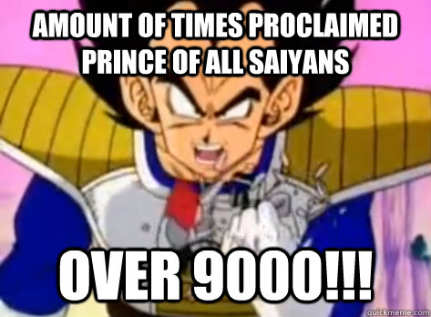 amount of times proclaimed prince of all saiyans over 9000!!! - amount of times proclaimed prince of all saiyans over 9000!!!  Misc