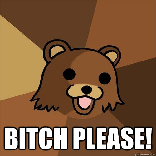  Bitch Please! -  Bitch Please!  Pedobear