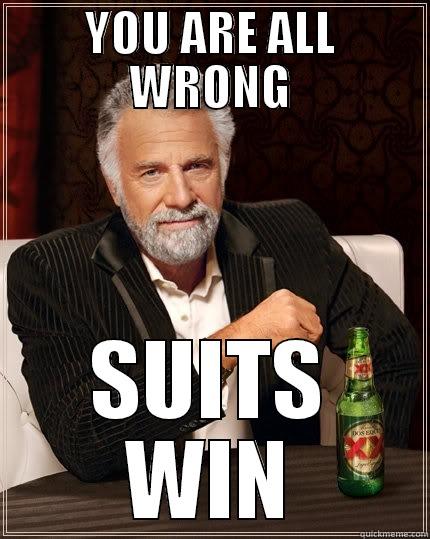 YOU ARE ALL WRONG SUITS WIN The Most Interesting Man In The World