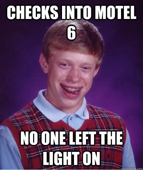 Checks Into Motel 6 No One Left The Light On Bad Luck Brian Quickmeme