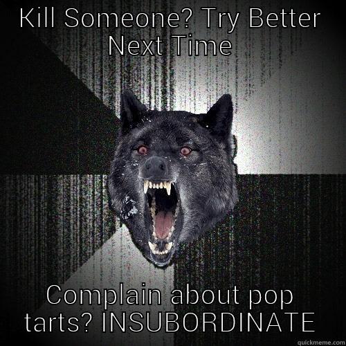 vc logic - KILL SOMEONE? TRY BETTER NEXT TIME COMPLAIN ABOUT POP TARTS? INSUBORDINATE Insanity Wolf