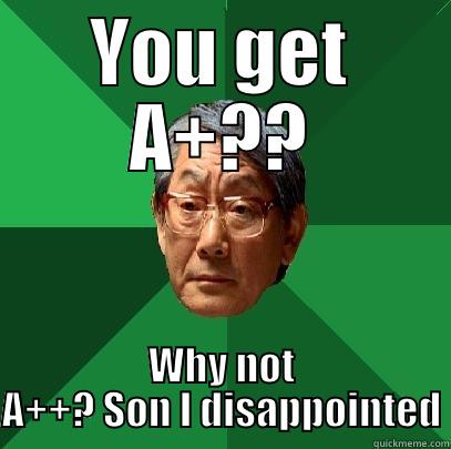 YOU GET A+?? WHY NOT A++? SON I DISAPPOINTED High Expectations Asian Father