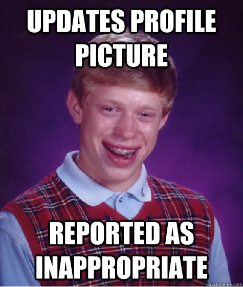 updates profile picture reported as inappropriate  Bad Luck Brian