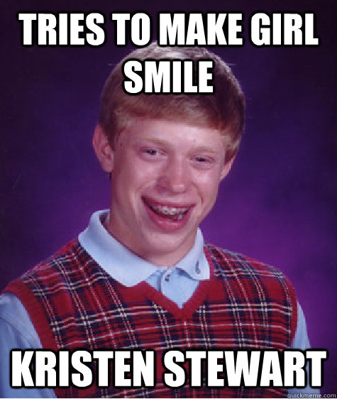 TRIES TO MAKE GIRL SMILE KRISTEN STEWART - TRIES TO MAKE GIRL SMILE KRISTEN STEWART  Bad Luck Brian