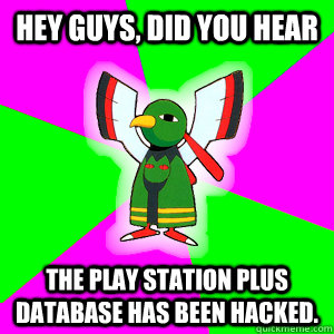 Hey Guys, did you hear The play station plus database has been hacked.  