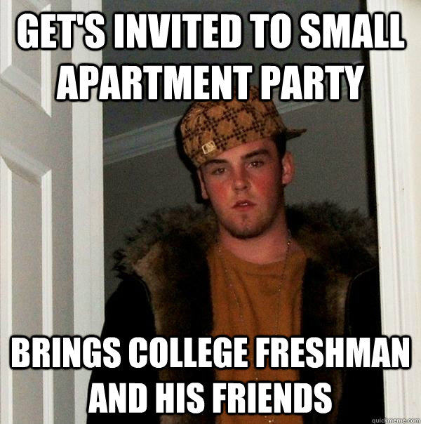 Get's invited to small apartment party brings college freshman and his friends   Scumbag Steve