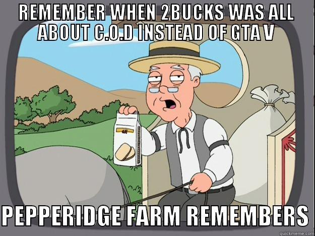 REMEMBER WHEN 2BUCKS WAS ALL ABOUT C.O.D INSTEAD OF GTA V  PEPPERIDGE FARM REMEMBERS Pepperidge Farm Remembers