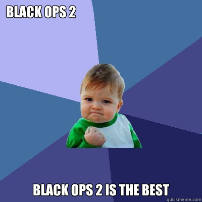 black ops 2 black ops 2 is the best   Success Kid