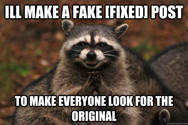 ill make a fake [fixed] post to make everyone look for the original  - ill make a fake [fixed] post to make everyone look for the original   Evil Plotting Raccoon