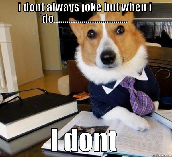 I DONT ALWAYS JOKE BUT WHEN I DO................................... I DONT Lawyer Dog