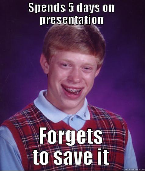 SPENDS 5 DAYS ON PRESENTATION FORGETS TO SAVE IT Bad Luck Brian