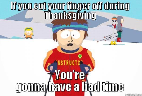 Cutting your finger off - IF YOU CUT YOUR FINGER OFF DURING THANKSGIVING YOU'RE GONNA HAVE A BAD TIME Super Cool Ski Instructor