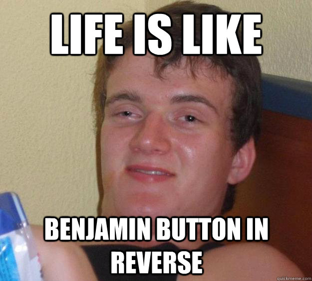 life is like Benjamin button in reverse - life is like Benjamin button in reverse  10 Guy