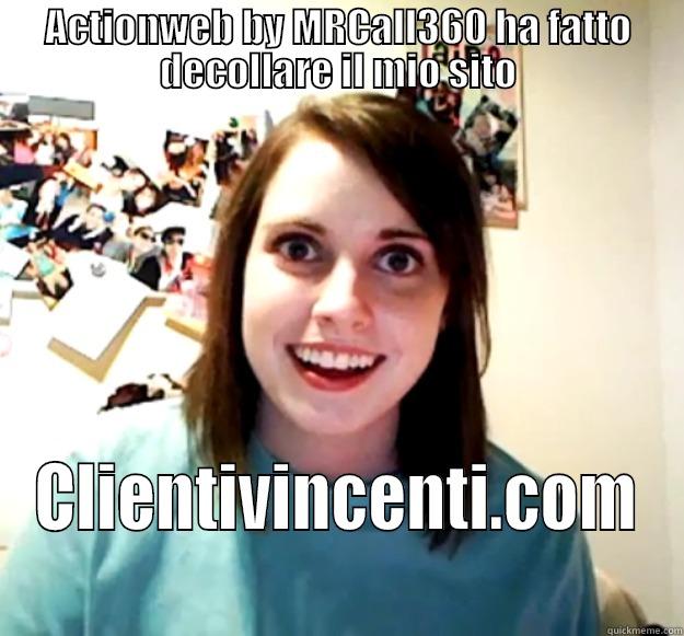 ACTIONWEB BY MRCALL360 HA FATTO DECOLLARE IL MIO SITO CLIENTIVINCENTI.COM Overly Attached Girlfriend